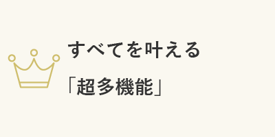 すべてを叶える「超多機能」