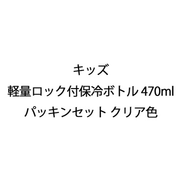 キッズ 軽量ロック付保冷ボトル 470ml パッキンセット クリア色